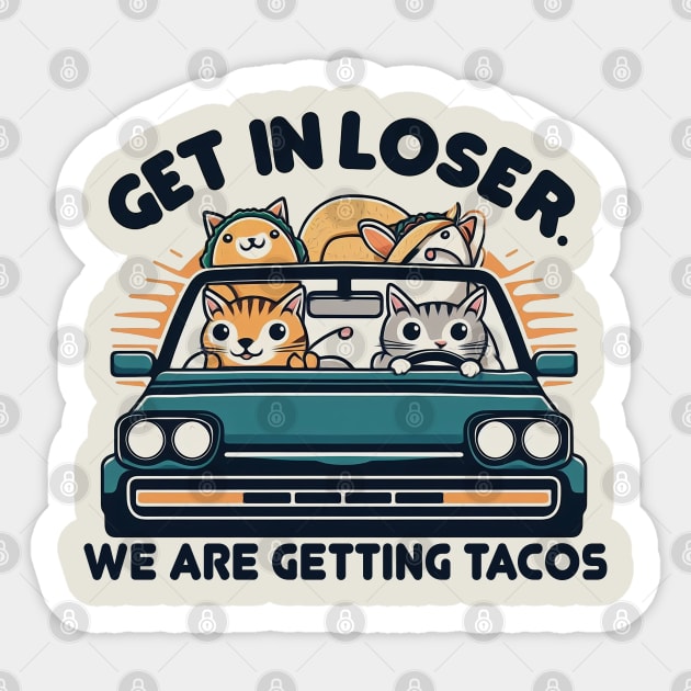 Get in Loser, We are Getting Tacos Sticker by Mad&Happy